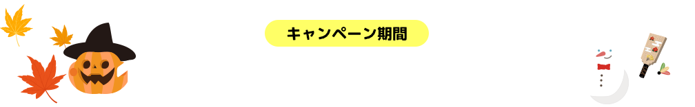 キャンペーン期間 10月2日（月）〜1月8日（月）
